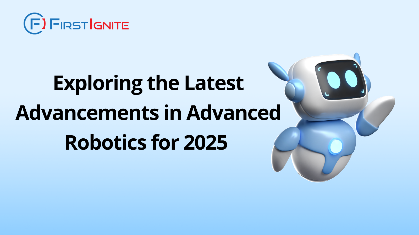 The image is a promotional graphic from FirstIgnite. It features the title "Exploring the Latest Advancements in Advanced Robotics in 2025" in bold black text. On the right side, there's a robot icon. The FirstIgnite logo is positioned at the top left corner.